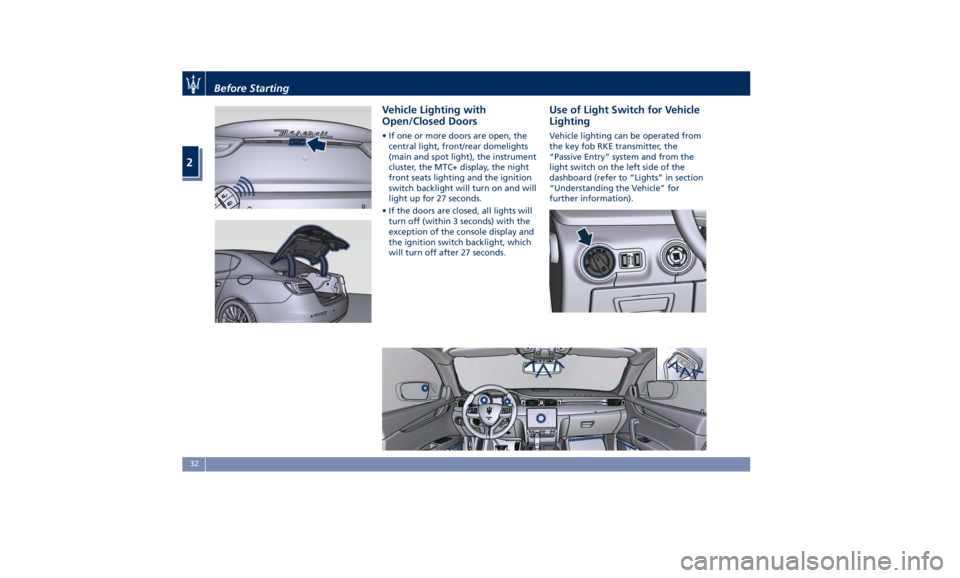 MASERATI QUATTROPORTE 2019 Owners Guide Vehicle Lighting with
Open/Closed Doors • If one or more doors are open, the
central light, front/rear domelights
(main and spot light), the instrument
cluster, the MTC+ display, the night
front sea