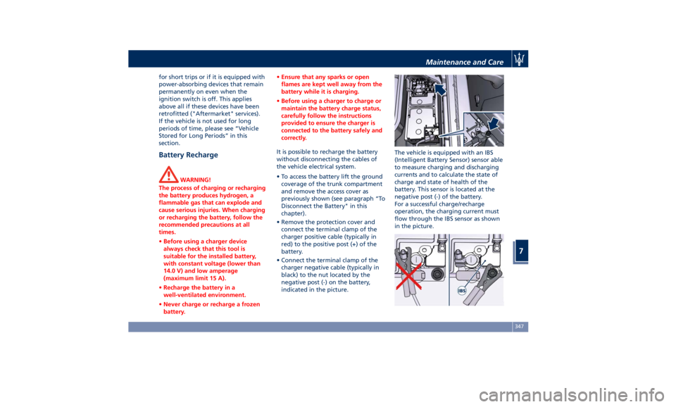 MASERATI QUATTROPORTE 2019  Owners Manual for short trips or if it is equipped with
power-absorbing devices that remain
permanently on even when the
ignition switch is off. This applies
above all if these devices have been
retrofitted ("A