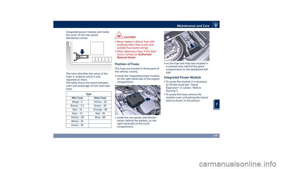 MASERATI QUATTROPORTE 2019 Owners Manual integrated power module and inside
the cover of the rear power
distribution center.
The color identifies the value of the
fuses in amperes which is also
reported on them.
The table shows the match bet MASERATI QUATTROPORTE 2019 Owners Manual integrated power module and inside
the cover of the rear power
distribution center.
The color identifies the value of the
fuses in amperes which is also
reported on them.
The table shows the match bet