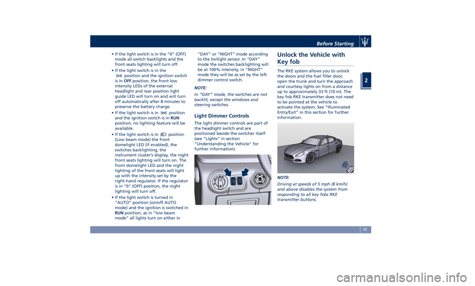 MASERATI QUATTROPORTE 2019 Owners Guide • If the light switch is in the “0” (OFF)
mode all switch backlights and the
front seats lighting will turn off.
• If the light switch is in the
position and the ignition switch
is in OFF posi