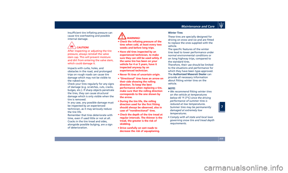 MASERATI QUATTROPORTE 2019  Owners Manual Insufficient tire inflating pressure can
cause tire overheating and possible
internal damage.
CAUTION!
After inspecting or adjusting the tire
pressure, always reinstall the valve
stem cap. This will p