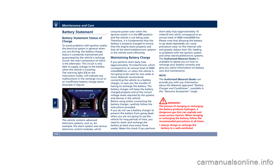 MASERATI QUATTROPORTE 2019 Owners Manual Battery Statement Battery Statement Status of
Charge To avoid problems with ignition and/or
the electrical system in general when
you are driving, the battery charge
status is constantly maintained an MASERATI QUATTROPORTE 2019 Owners Manual Battery Statement Battery Statement Status of
Charge To avoid problems with ignition and/or
the electrical system in general when
you are driving, the battery charge
status is constantly maintained an