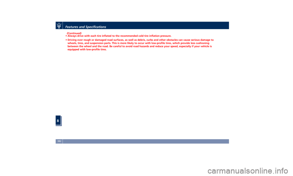 MASERATI QUATTROPORTE 2019 Owners Manual (Continued)
• Always drive with each tire inflated to the recommended cold tire inflation pressure.
• Driving over rough or damaged road surfaces, as well as debris, curbs and other obstacles can MASERATI QUATTROPORTE 2019 Owners Manual (Continued)
• Always drive with each tire inflated to the recommended cold tire inflation pressure.
• Driving over rough or damaged road surfaces, as well as debris, curbs and other obstacles can