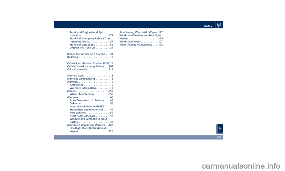 MASERATI QUATTROPORTE 2019  Owners Manual Trunk and Engine Hood Ajar
Indicators ............... .172
Trunk Lid Emergency Release from
inside the Trunk .............57
Trunk Lid Operation ..........52
Unlatch the Trunk Lid .........34
Unlock t