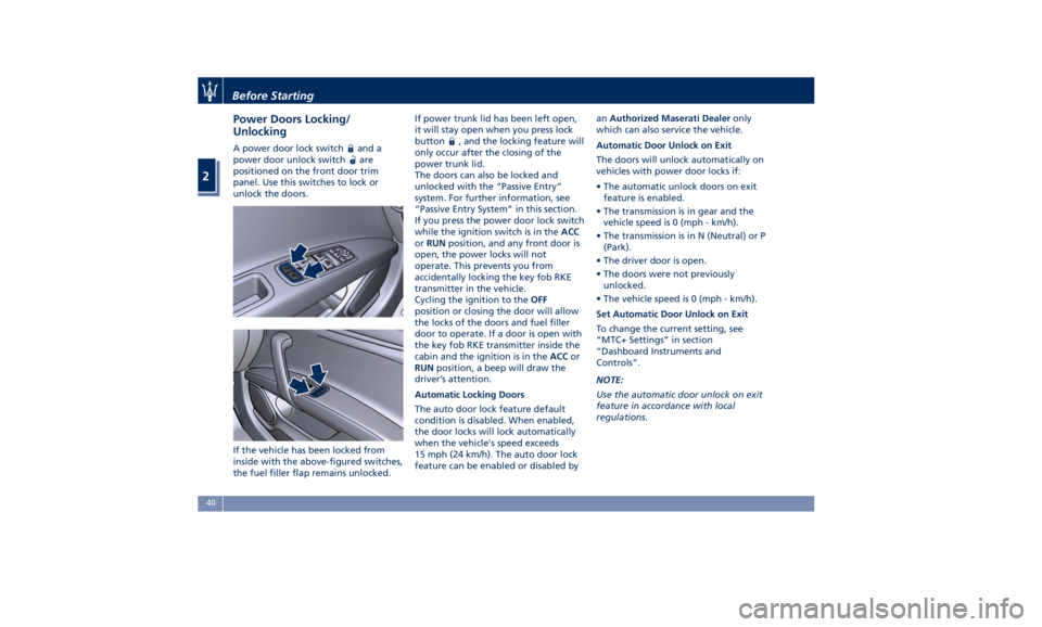 MASERATI QUATTROPORTE 2019 Owners Manual Power Doors Locking/
Unlocking A power door lock switch and a
power door unlock switch
are
positioned on the front door trim
panel. Use this switches to lock or
unlock the doors.
If the vehicle has be MASERATI QUATTROPORTE 2019 Owners Manual Power Doors Locking/
Unlocking A power door lock switch and a
power door unlock switch
are
positioned on the front door trim
panel. Use this switches to lock or
unlock the doors.
If the vehicle has be