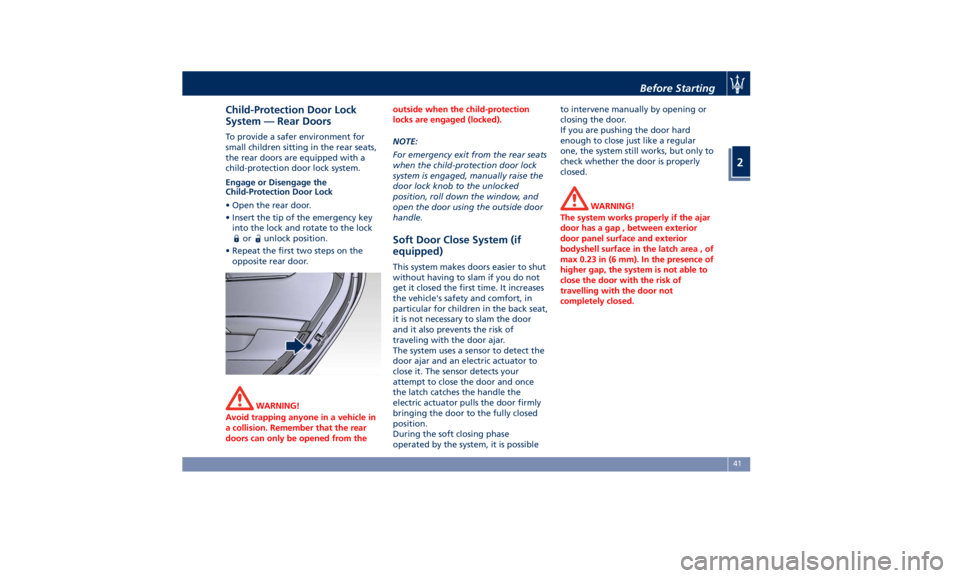 MASERATI QUATTROPORTE 2019 Service Manual Child-Protection Door Lock
System — Rear Doors To provide a safer environment for
small children sitting in the rear seats,
the rear doors are equipped with a
child-protection door lock system.
Enga