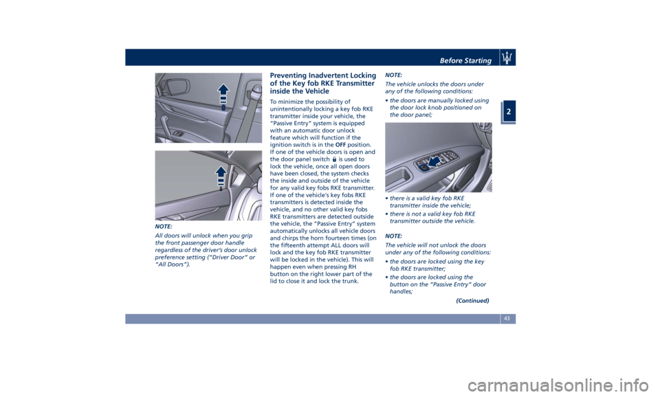 MASERATI QUATTROPORTE 2019  Owners Manual NOTE:
All doors will unlock when you grip
the front passenger door handle
regardless of the driver’s door unlock
preference setting (“Driver Door” or
“All Doors”). Preventing Inadvertent Loc