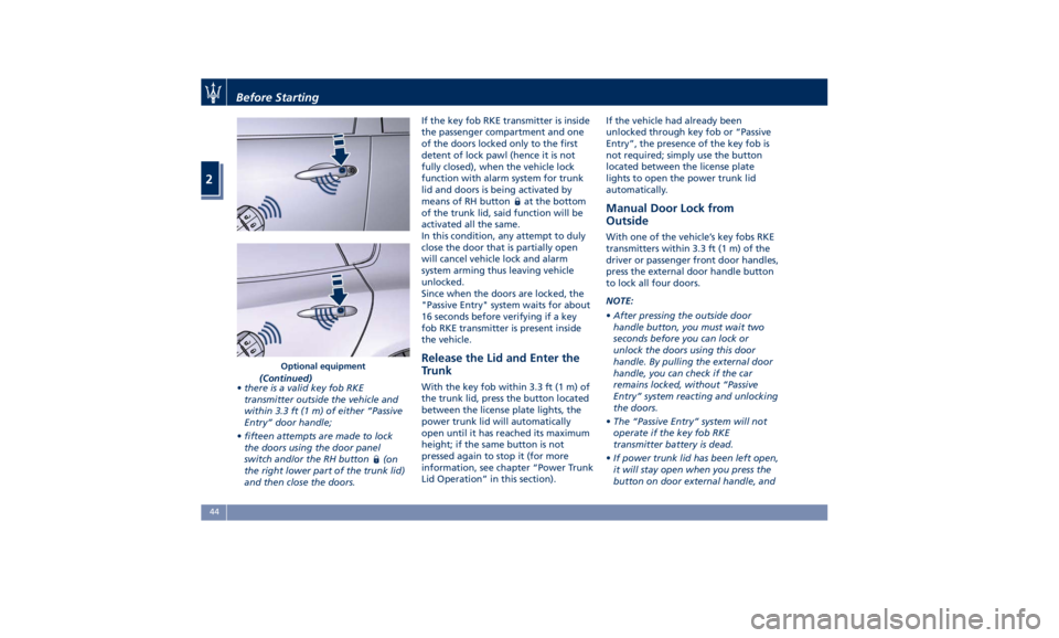 MASERATI QUATTROPORTE 2019 Owners Manual (Continued)
• there is a valid key fob RKE
transmitter outside the vehicle and
within 3.3 ft (1 m) of either “Passive
Entry” door handle;
• fifteen attempts are made to lock
the doors using th MASERATI QUATTROPORTE 2019 Owners Manual (Continued)
• there is a valid key fob RKE
transmitter outside the vehicle and
within 3.3 ft (1 m) of either “Passive
Entry” door handle;
• fifteen attempts are made to lock
the doors using th