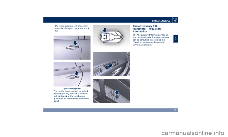 MASERATI QUATTROPORTE 2019 Service Manual the locking feature will only occur
after the closing of the power trunk
lid.
The vehicle doors can also be locked
by using the key fob RKE transmitter
lock button
or the lock button
located on the ve MASERATI QUATTROPORTE 2019 Service Manual the locking feature will only occur
after the closing of the power trunk
lid.
The vehicle doors can also be locked
by using the key fob RKE transmitter
lock button
or the lock button
located on the ve