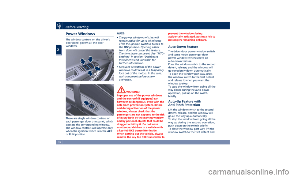 MASERATI QUATTROPORTE 2019 Service Manual Power Windows The window controls on the driver's
door panel govern all the door
windows.
There are single window controls on
each passenger door trim panel, which
operate the corresponding window