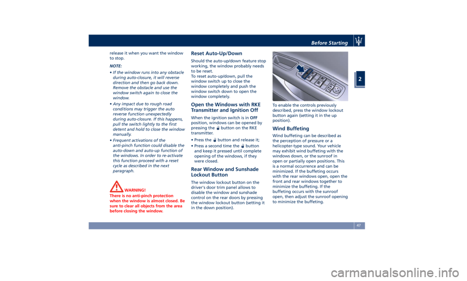MASERATI QUATTROPORTE 2019  Owners Manual release it when you want the window
to stop.
NOTE:
• If the window runs into any obstacle
during auto-closure, it will reverse
direction and then go back down.
Remove the obstacle and use the
window
