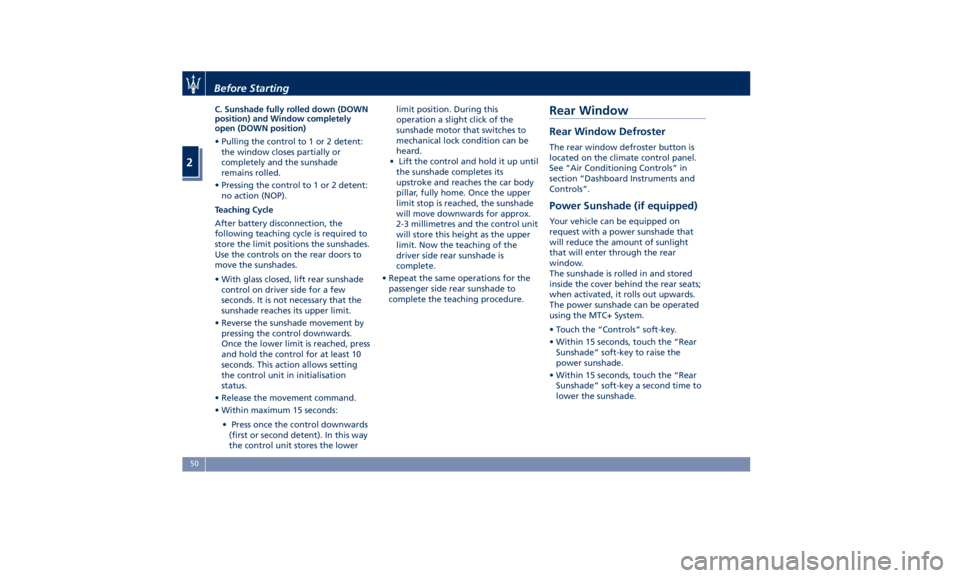 MASERATI QUATTROPORTE 2019  Owners Manual C. Sunshade fully rolled down (DOWN
position) and Window completely
open (DOWN position)
• Pulling the control to 1 or 2 detent:
the window closes partially or
completely and the sunshade
remains ro