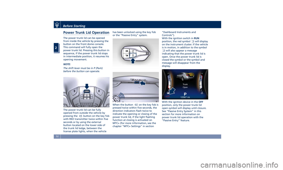 MASERATI QUATTROPORTE 2019 Owners Manual Power Trunk Lid Operation The power trunk lid can be opened
from inside the vehicle by pressing the
button on the front dome console.
This command will fully open the
power trunk lid. Pressing this bu MASERATI QUATTROPORTE 2019 Owners Manual Power Trunk Lid Operation The power trunk lid can be opened
from inside the vehicle by pressing the
button on the front dome console.
This command will fully open the
power trunk lid. Pressing this bu