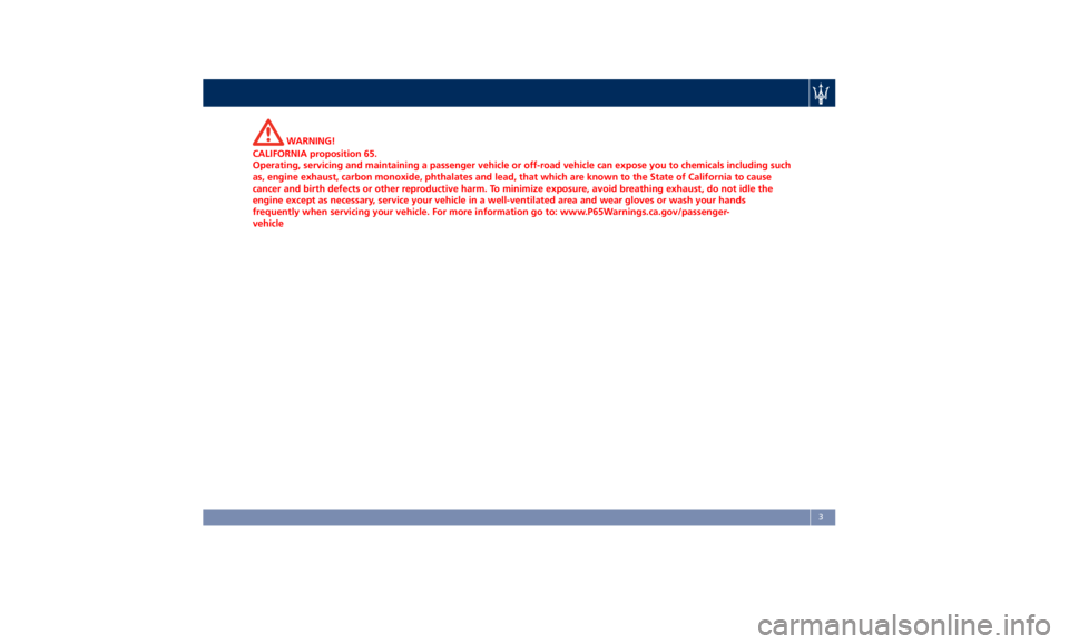 MASERATI QUATTROPORTE 2019  Owners Manual WARNING!
CALIFORNIA proposition 65.
Operating, servicing and maintaining a passenger vehicle or off-road vehicle can expose you to chemicals including such
as, engine exhaust, carbon monoxide, phthala