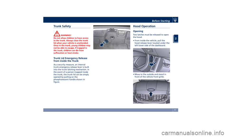 MASERATI QUATTROPORTE 2019 Repair Manual Trunk Safety WARNING!
Do not allow children to have access
to the trunk. Always close the trunk
lid when your vehicle is unattended.
Once in the trunk, young children may
not be able to escape. If tra MASERATI QUATTROPORTE 2019 Repair Manual Trunk Safety WARNING!
Do not allow children to have access
to the trunk. Always close the trunk
lid when your vehicle is unattended.
Once in the trunk, young children may
not be able to escape. If tra
