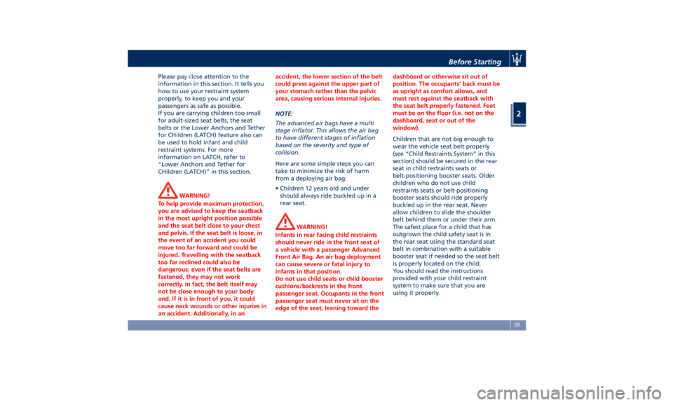 MASERATI QUATTROPORTE 2019  Owners Manual Please pay close attention to the
information in this section. It tells you
how to use your restraint system
properly, to keep you and your
passengers as safe as possible.
If you are carrying children