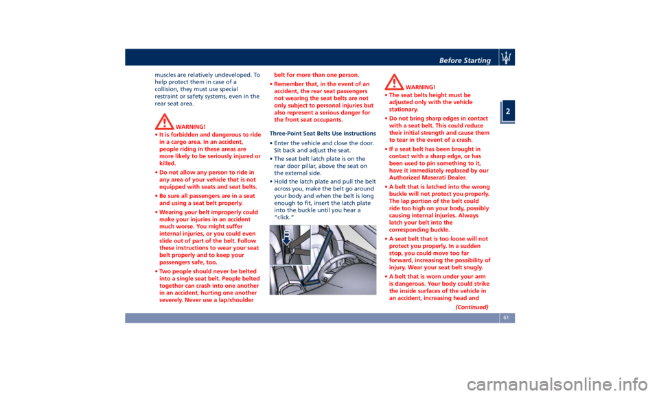 MASERATI QUATTROPORTE 2019 Owners Manual muscles are relatively undeveloped. To
help protect them in case of a
collision, they must use special
restraint or safety systems, even in the
rear seat area.
WARNING!
• It is forbidden and dangero MASERATI QUATTROPORTE 2019 Owners Manual muscles are relatively undeveloped. To
help protect them in case of a
collision, they must use special
restraint or safety systems, even in the
rear seat area.
WARNING!
• It is forbidden and dangero