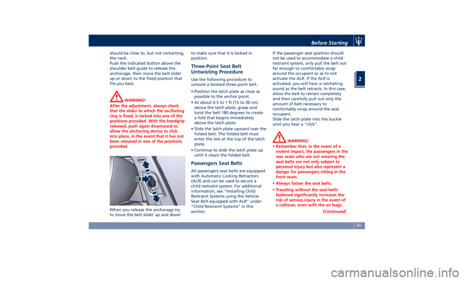 MASERATI QUATTROPORTE 2019 Repair Manual should be close to, but not contacting,
the neck.
Push the indicated button above the
shoulder belt guide to release the
anchorage, then move the belt slider
up or down to the fixed position that
fits MASERATI QUATTROPORTE 2019 Repair Manual should be close to, but not contacting,
the neck.
Push the indicated button above the
shoulder belt guide to release the
anchorage, then move the belt slider
up or down to the fixed position that
fits