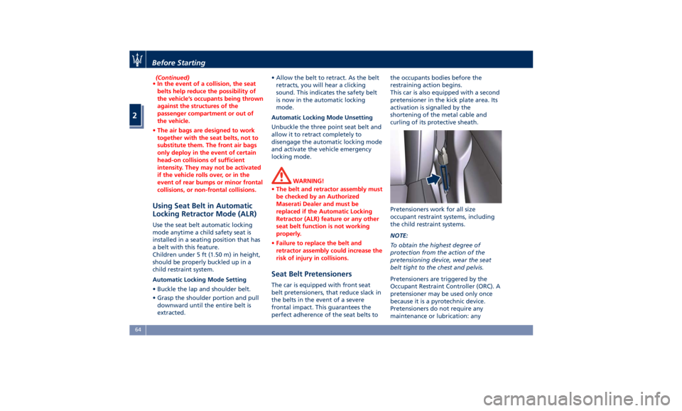 MASERATI QUATTROPORTE 2019 Repair Manual (Continued)
• In the event of a collision, the seat
belts help reduce the possibility of
the vehicle’s occupants being thrown
against the structures of the
passenger compartment or out of
the vehi MASERATI QUATTROPORTE 2019 Repair Manual (Continued)
• In the event of a collision, the seat
belts help reduce the possibility of
the vehicle’s occupants being thrown
against the structures of the
passenger compartment or out of
the vehi