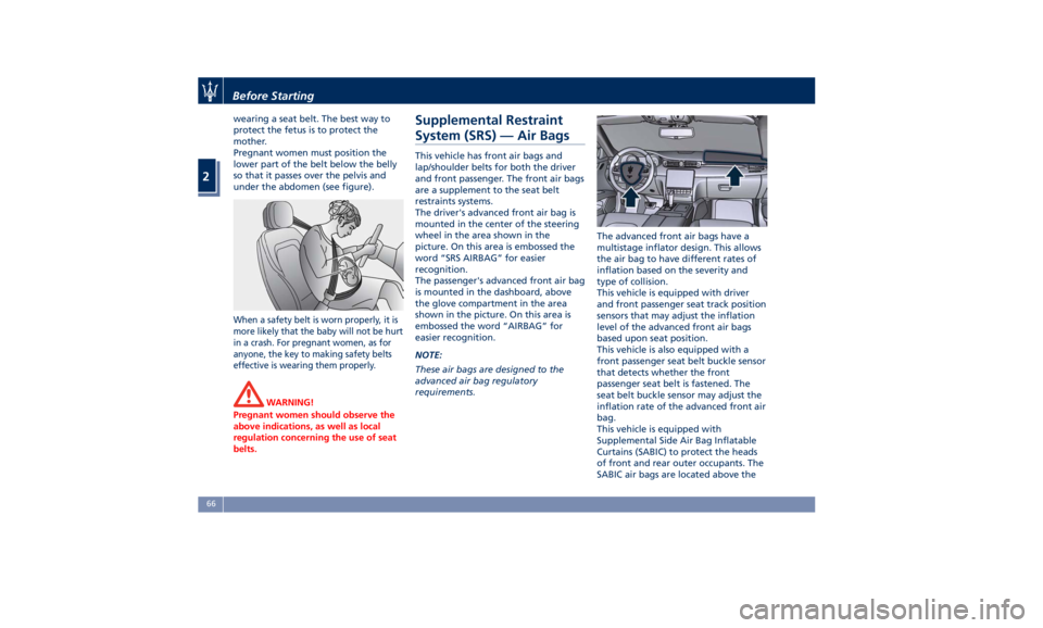 MASERATI QUATTROPORTE 2019 Repair Manual wearing a seat belt. The best way to
protect the fetus is to protect the
mother.
Pregnant women must position the
lower part of the belt below the belly
so that it passes over the pelvis and
under the MASERATI QUATTROPORTE 2019 Repair Manual wearing a seat belt. The best way to
protect the fetus is to protect the
mother.
Pregnant women must position the
lower part of the belt below the belly
so that it passes over the pelvis and
under the