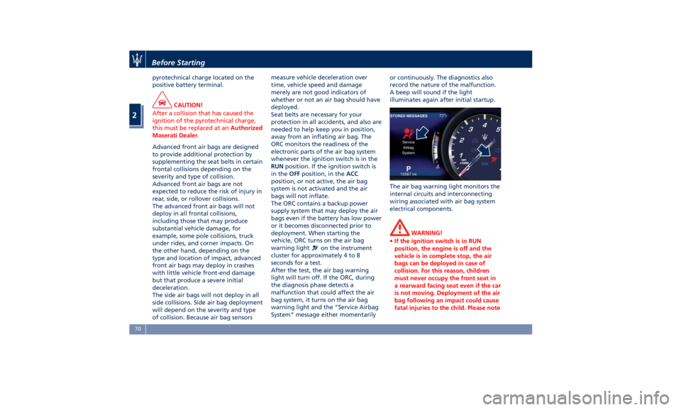 MASERATI QUATTROPORTE 2019 Manual PDF pyrotechnical charge located on the
positive battery terminal.
CAUTION!
After a collision that has caused the
ignition of the pyrotechnical charge,
this must be replaced at an Authorized
Maserati Deal MASERATI QUATTROPORTE 2019 Manual PDF pyrotechnical charge located on the
positive battery terminal.
CAUTION!
After a collision that has caused the
ignition of the pyrotechnical charge,
this must be replaced at an Authorized
Maserati Deal