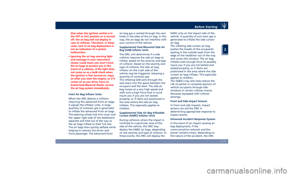 MASERATI QUATTROPORTE 2019  Owners Manual that when the ignition switch is in
the OFF or ACC position or is turned
off, the air bag will not deploy in
case of collision. Therefore, in these
cases, lack of air bag deployment is
not an indicati