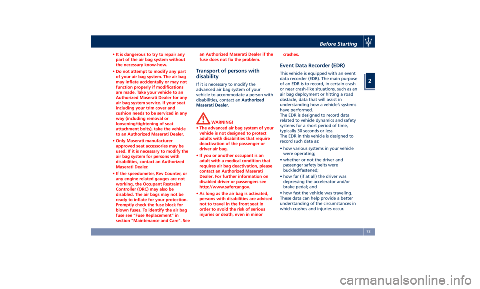 MASERATI QUATTROPORTE 2019 Manual PDF • It is dangerous to try to repair any
part of the air bag system without
the necessary know-how.
• Do not attempt to modify any part
of your air bag system. The air bag
may inflate accidentally o MASERATI QUATTROPORTE 2019 Manual PDF • It is dangerous to try to repair any
part of the air bag system without
the necessary know-how.
• Do not attempt to modify any part
of your air bag system. The air bag
may inflate accidentally o