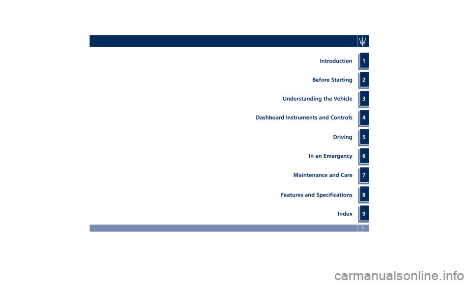 MASERATI QUATTROPORTE 2019  Owners Manual Introduction
Before Starting
Understanding the Vehicle
Dashboard Instruments and Controls
Driving
In an Emergency
Maintenance and Care
Features and Specifications
Index 1
2
3
4
5
6
7
8
9 5 