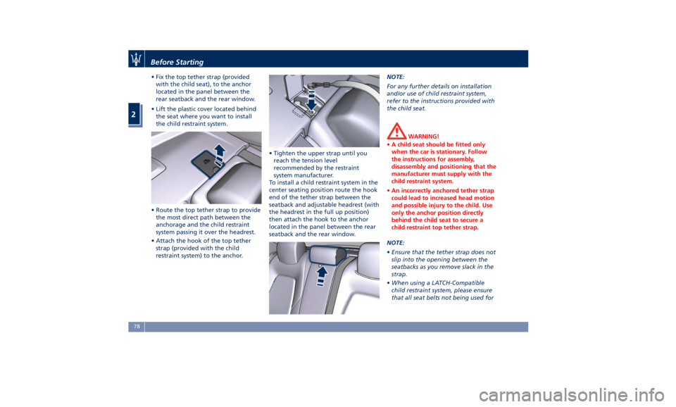 MASERATI QUATTROPORTE 2019 Manual Online • Fix the top tether strap (provided
with the child seat), to the anchor
located in the panel between the
rear seatback and the rear window.
• Lift the plastic cover located behind
the seat where MASERATI QUATTROPORTE 2019 Manual Online • Fix the top tether strap (provided
with the child seat), to the anchor
located in the panel between the
rear seatback and the rear window.
• Lift the plastic cover located behind
the seat where