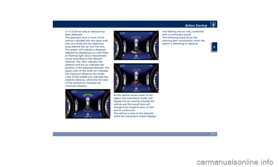 MASERATI QUATTROPORTE 2019 Manual Online or in D (Drive) and an obstacle has
been detected.
The detection area in front of the
vehicle is divided into two parts with
four arcs while the two detection
areas behind the car into five arcs.
The MASERATI QUATTROPORTE 2019 Manual Online or in D (Drive) and an obstacle has
been detected.
The detection area in front of the
vehicle is divided into two parts with
four arcs while the two detection
areas behind the car into five arcs.
The