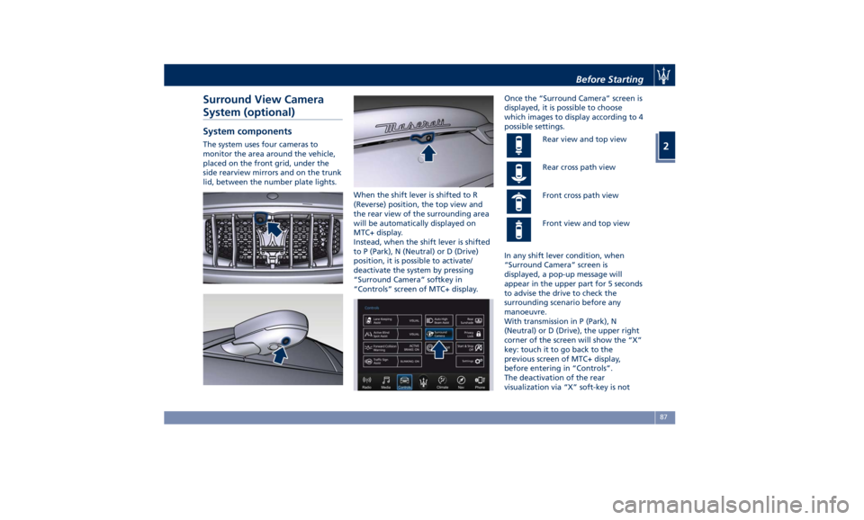 MASERATI QUATTROPORTE 2019  Owners Manual Surround View Camera
System (optional) System components The system uses four cameras to
monitor the area around the vehicle,
placed on the front grid, under the
side rearview mirrors and on the trunk