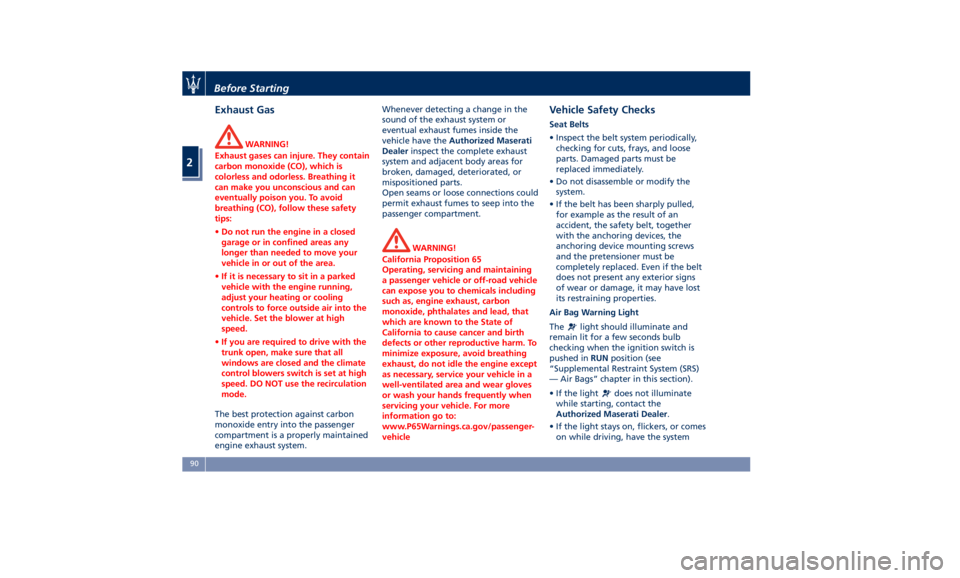 MASERATI QUATTROPORTE 2019  Owners Manual Exhaust Gas WARNING!
Exhaust gases can injure. They contain
carbon monoxide (CO), which is
colorless and odorless. Breathing it
can make you unconscious and can
eventually poison you. To avoid
breathi
