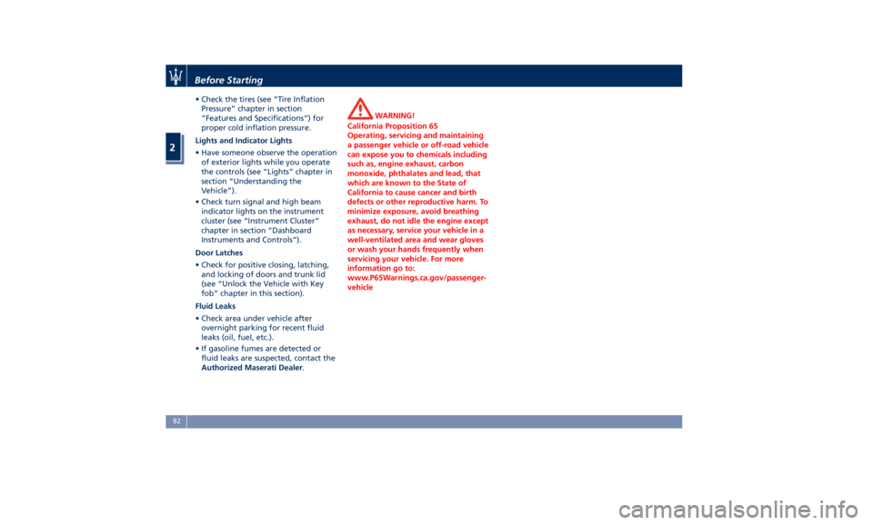 MASERATI QUATTROPORTE 2019  Owners Manual • Check the tires (see “Tire Inflation
Pressure” chapter in section
“Features and Specifications”) for
proper cold inflation pressure.
Lights and Indicator Lights
• Have someone observe th