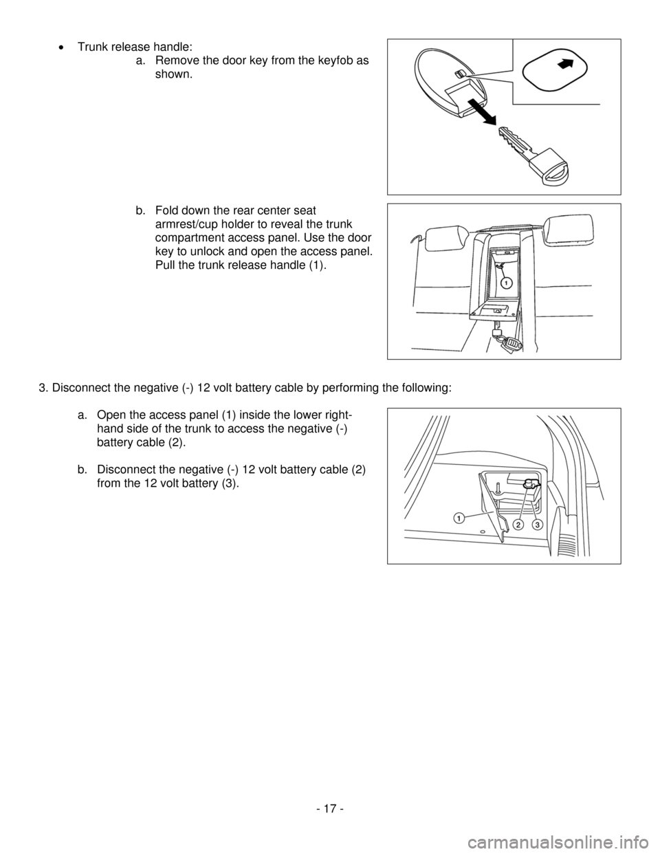 NISSAN ALTIMA HYBRID 2008 L32A / 4.G Dismantling Guide 
• Trunk release handle:  
a. Remove the door key from the keyfob as 
shown.  
 
 
 
 
 
 
 
 
 
b. Fold down the rear center seat 
armrest/cup holder to reveal the trunk 
compartment access panel. 