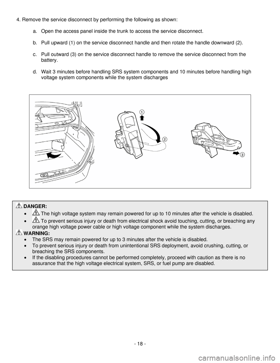 NISSAN ALTIMA HYBRID 2008 L32A / 4.G Dismantling Guide 
4. Remove the service disconnect by performing the following as shown: 
 
a. Open the access panel inside the trunk to access the service disconnect. 
 
b. Pull upward (1) on the service disconnect h