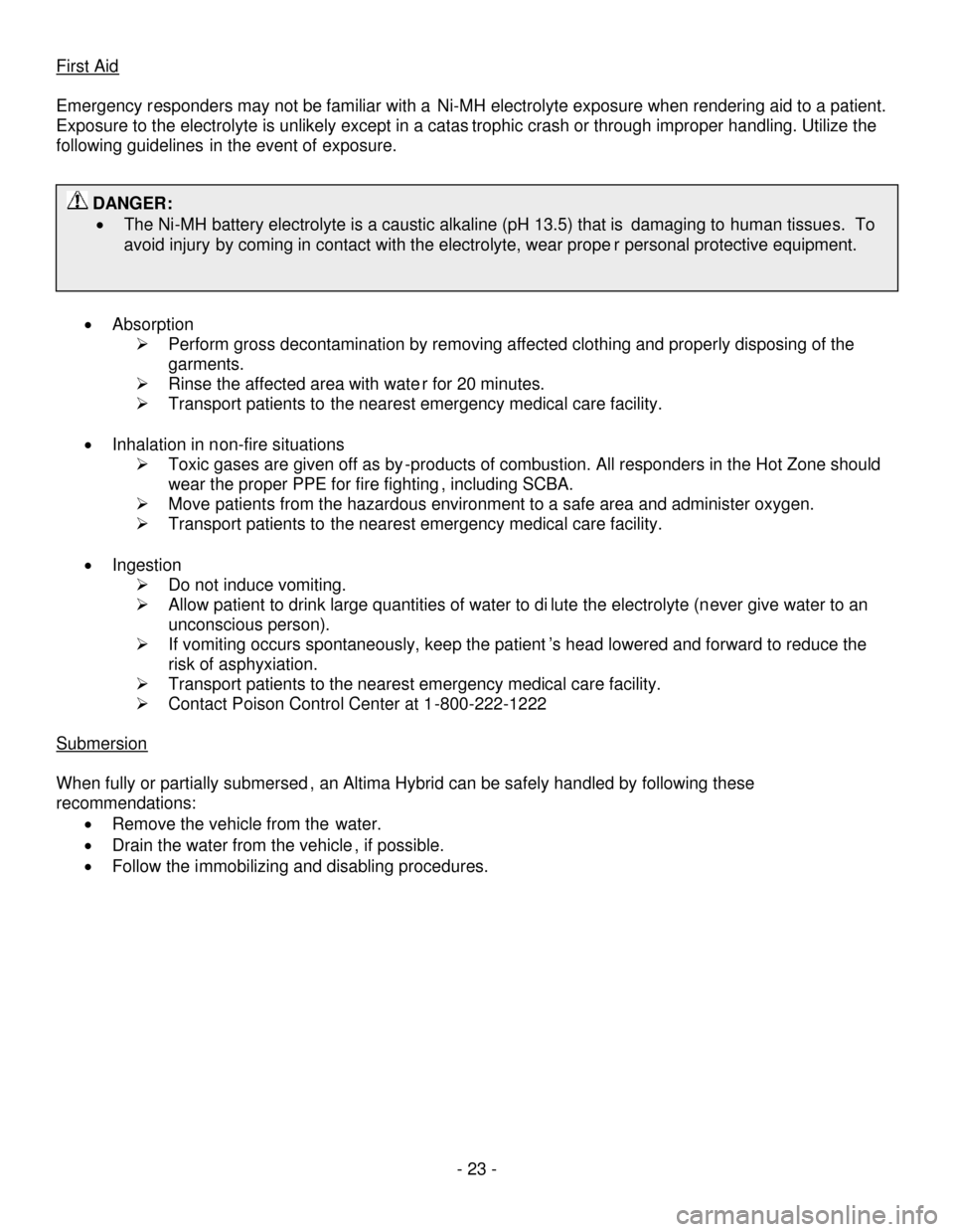 NISSAN ALTIMA HYBRID 2008 L32A / 4.G First Responders Guide - 23-
First Aid
Emergency responders may not be familiar with aNi-MH electrolyte exposure when rendering aid to a patient.
Exposure to the electrolyte is unlikely except in a catastrophic crash or thr