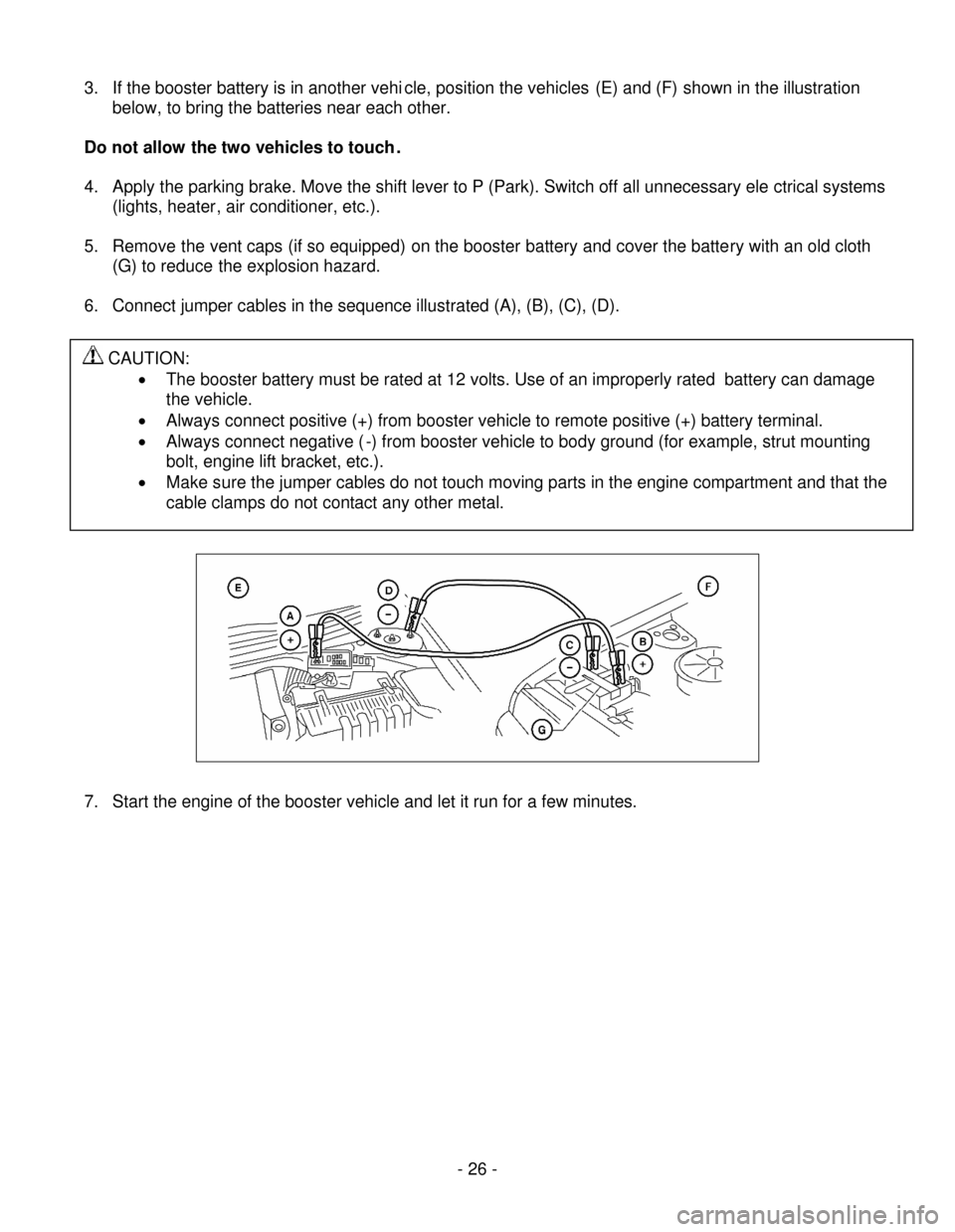 NISSAN ALTIMA HYBRID 2008 L32A / 4.G First Responders Guide - 26-
3.If the booster battery is in another vehicle, position the vehicles(E) and (F) shown in the illustration
below, to bring the batteries near each other.
Do not allow the two vehicles to touch.
