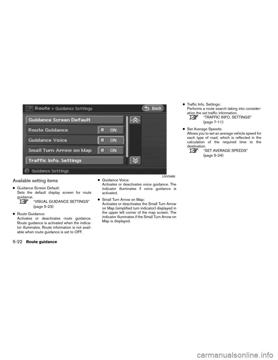 NISSAN ALTIMA HYBRID 2008 L32A / 4.G Navigation Manual Available setting items
cGuidance Screen Default:
Sets the default display screen for route
guidance.
“VISUAL GUIDANCE SETTINGS”
(page 5-23)
cRoute Guidance:
Activates or deactivates route guidanc NISSAN ALTIMA HYBRID 2008 L32A / 4.G Navigation Manual Available setting items
cGuidance Screen Default:
Sets the default display screen for route
guidance.
“VISUAL GUIDANCE SETTINGS”
(page 5-23)
cRoute Guidance:
Activates or deactivates route guidanc