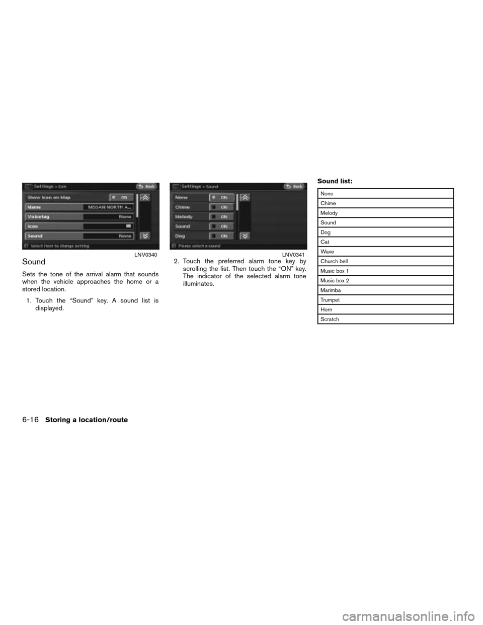 NISSAN ALTIMA HYBRID 2008 L32A / 4.G Navigation Manual Sound
Sets the tone of the arrival alarm that sounds
when the vehicle approaches the home or a
stored location.
1. Touch the “Sound” key. A sound list is
displayed.2. Touch the preferred alarm ton