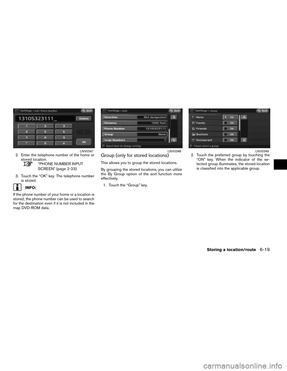 NISSAN ALTIMA HYBRID 2008 L32A / 4.G Navigation Manual 2. Enter the telephone number of the home or
stored location.
“PHONE NUMBER INPUT
SCREEN” (page 2-23)
3. Touch the “OK” key. The telephone number
is stored.
INFO:
If the phone number of your h