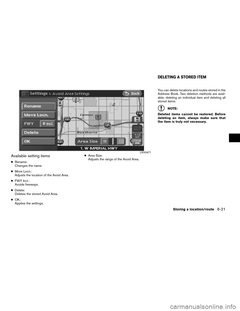 NISSAN ALTIMA HYBRID 2008 L32A / 4.G Navigation Manual Available setting items
cRename:
Changes the name.
cMove Locn.:
Adjusts the location of the Avoid Area.
cFWY Incl.:
Avoids freeways.
cDelete:
Deletes the stored Avoid Area.
cOK.:
Applies the settings.