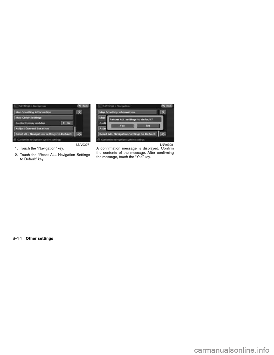 NISSAN ALTIMA HYBRID 2008 L32A / 4.G Navigation Manual 1. Touch the “Navigation” key.
2. Touch the “Reset ALL Navigation Settings
to Default” key.A confirmation message is displayed. Confirm
the contents of the message. After confirming
the messag NISSAN ALTIMA HYBRID 2008 L32A / 4.G Navigation Manual 1. Touch the “Navigation” key.
2. Touch the “Reset ALL Navigation Settings
to Default” key.A confirmation message is displayed. Confirm
the contents of the message. After confirming
the messag