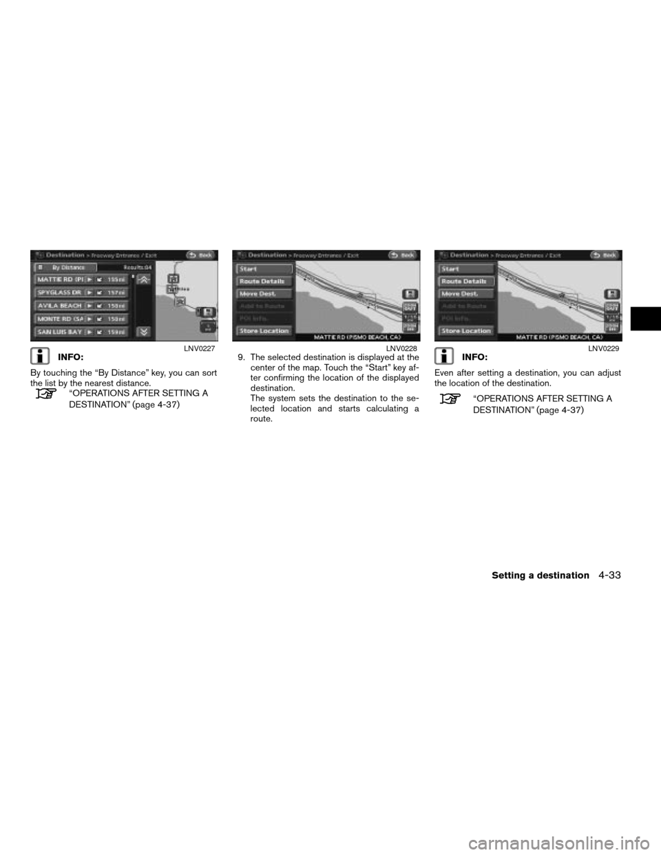 NISSAN ALTIMA HYBRID 2008 L32A / 4.G Navigation Manual INFO:
By touching the “By Distance” key, you can sort
the list by the nearest distance.
“OPERATIONS AFTER SETTING A
DESTINATION” (page 4-37)9. The selected destination is displayed at the
cent