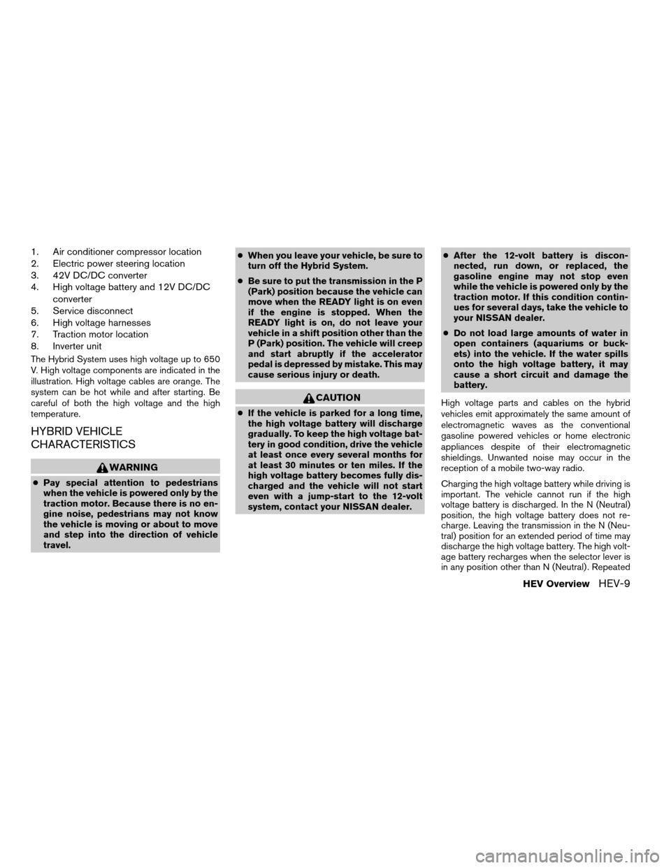 NISSAN ALTIMA HYBRID 2008 L32A / 4.G User Guide 1. Air conditioner compressor location
2. Electric power steering location
3. 42V DC/DC converter
4. High voltage battery and 12V DC/DC
converter
5. Service disconnect
6. High voltage harnesses
7. Tra