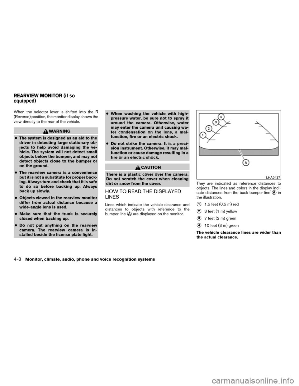 NISSAN ALTIMA HYBRID 2008 L32A / 4.G Manual Online When the selector lever is shifted into the R
(Reverse) position, the monitor display shows the
view directly to the rear of the vehicle.
WARNING
cThe system is designed as an aid to the
driver in det