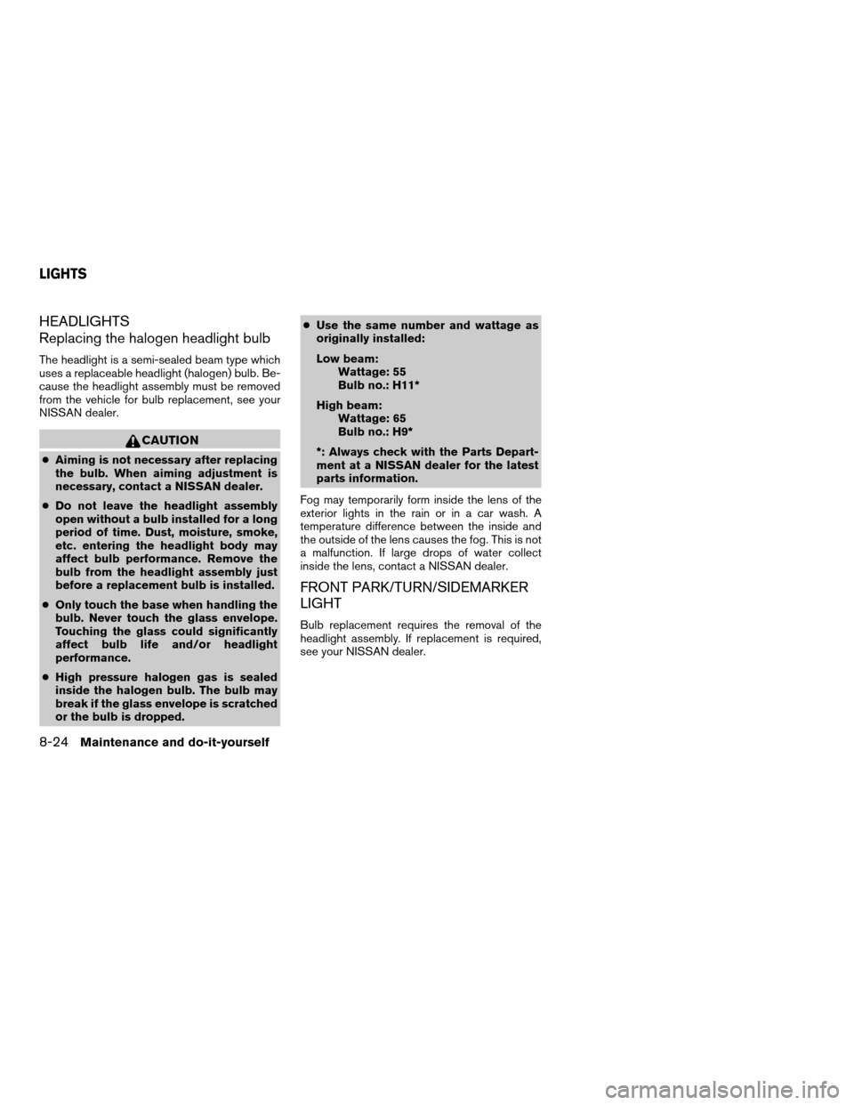 NISSAN ALTIMA HYBRID 2008 L32A / 4.G Service Manual HEADLIGHTS
Replacing the halogen headlight bulb
The headlight is a semi-sealed beam type which
uses a replaceable headlight (halogen) bulb. Be-
cause the headlight assembly must be removed
from the ve