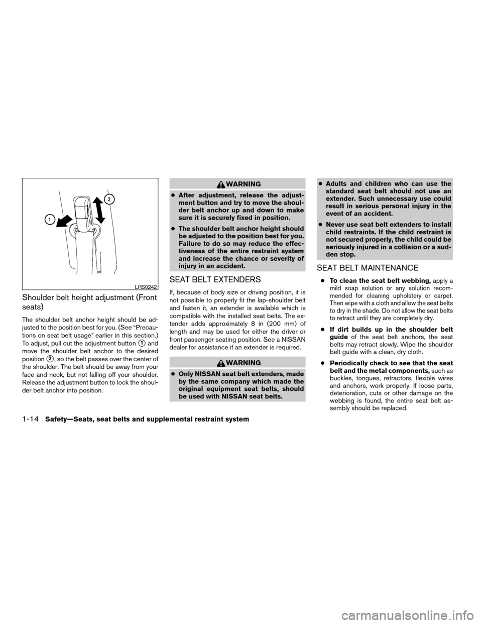 NISSAN ALTIMA HYBRID 2008 L32A / 4.G Service Manual Shoulder belt height adjustment (Front
seats)
The shoulder belt anchor height should be ad-
justed to the position best for you. (See “Precau-
tions on seat belt usage” earlier in this section.)
T