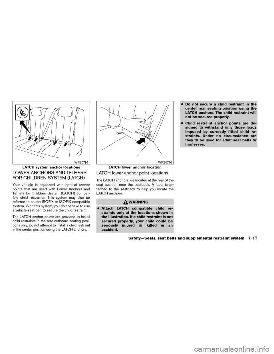 NISSAN ALTIMA HYBRID 2008 L32A / 4.G Service Manual LOWER ANCHORS AND TETHERS
FOR CHILDREN SYSTEM (LATCH)
Your vehicle is equipped with special anchor
points that are used with Lower Anchors and
Tethers for CHildren System (LATCH) compat-
ible child re