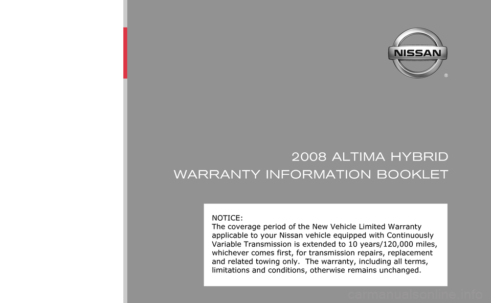 NISSAN ALTIMA HYBRID 2008 L32A / 4.G Warranty Booklet 08HV08
Printing : June 2007
2008 ALTIMA HYBRID 
WARRANTY INFORMATION BOOKLET
©2007 Nissan North America, Inc. All rights reserved. 