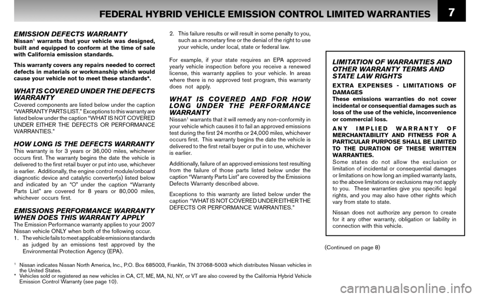 NISSAN ALTIMA HYBRID 2008 L32A / 4.G Warranty Booklet 7
EMISSION DEFECTS WARRANTYNissan1 warrants that your vehicle was designed,  
built and equipped to conform at the time of sale 
with California emission standards. 
This warranty covers any repairs n